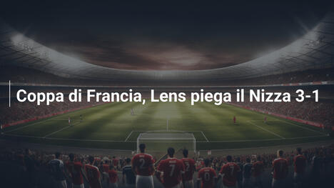 Coppa di Francia, Lens piega il Nizza 3-1