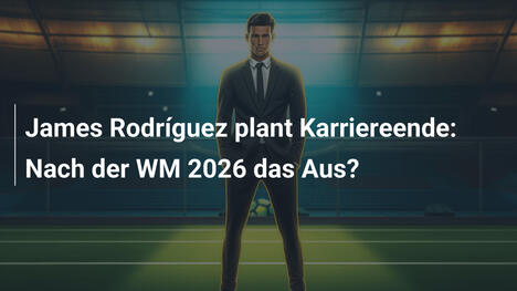 James Rodríguez plant Karriereende: Nach der WM 2026 das Aus?