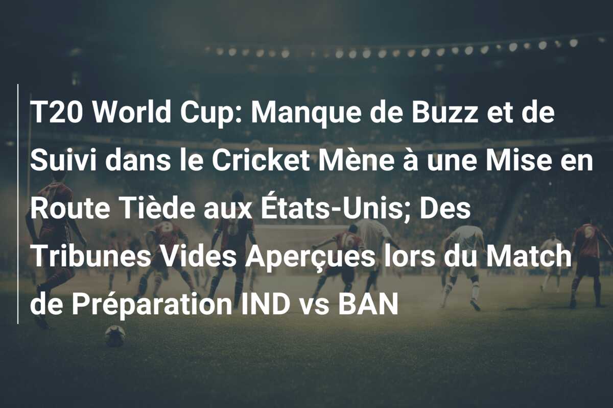 T20 World Cup: Manque de Buzz et de Suivi dans le Cricket Mène à une Mise en Route Tiède aux États-Unis; Des Tribunes Vides Aperçues lors du Match de Préparation IND vs BAN