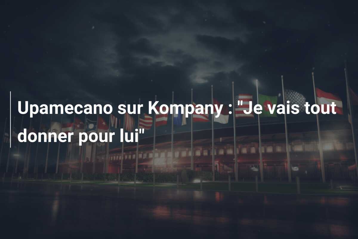 Upamecano sur Kompany : "Je vais tout donner pour lui"