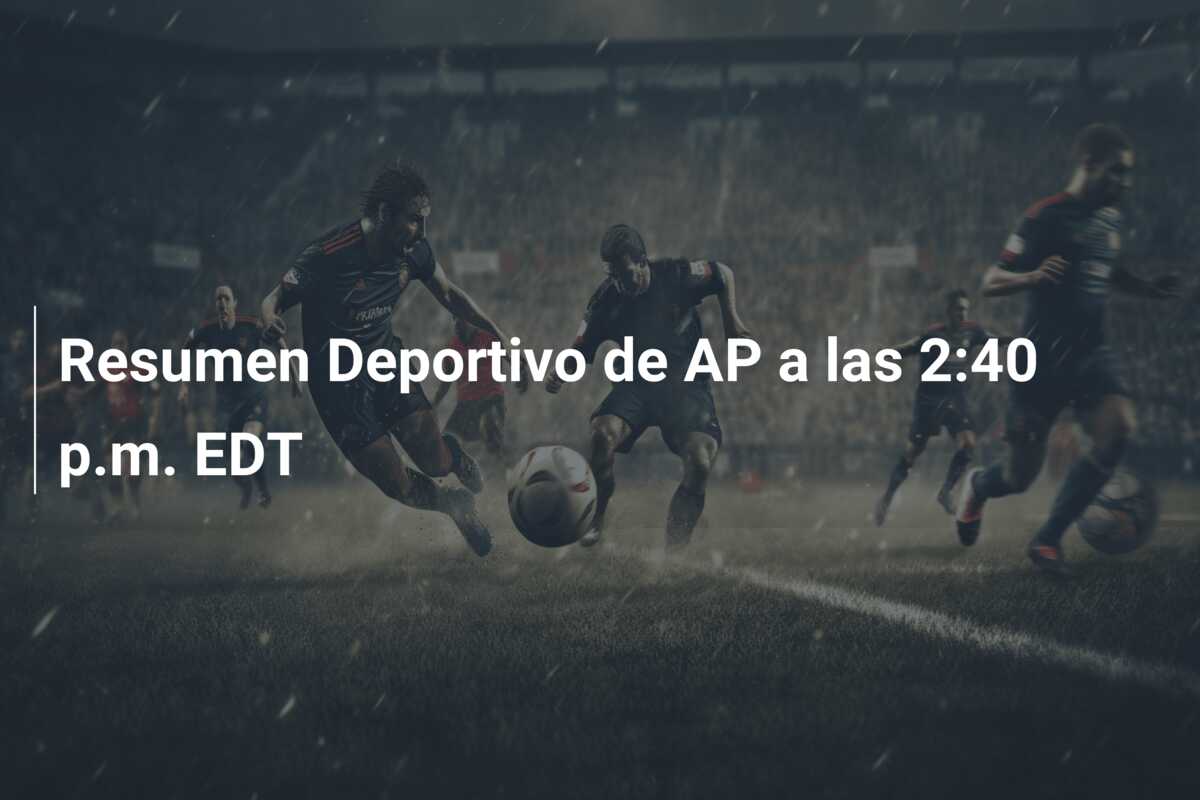 Resumen Deportivo de AP a las 2:40 p.m. EDT