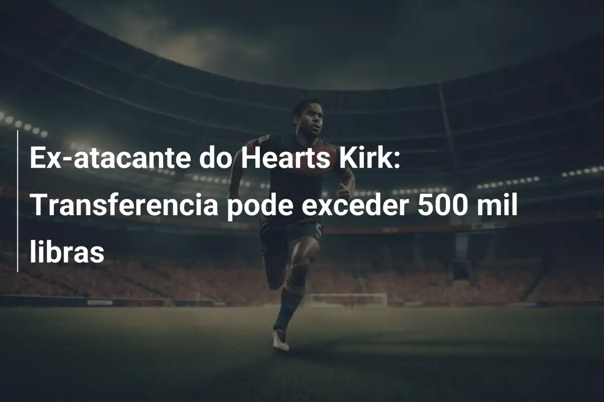 Ex-atacante do Hearts Kirk: Transferencia pode exceder 500 mil libras