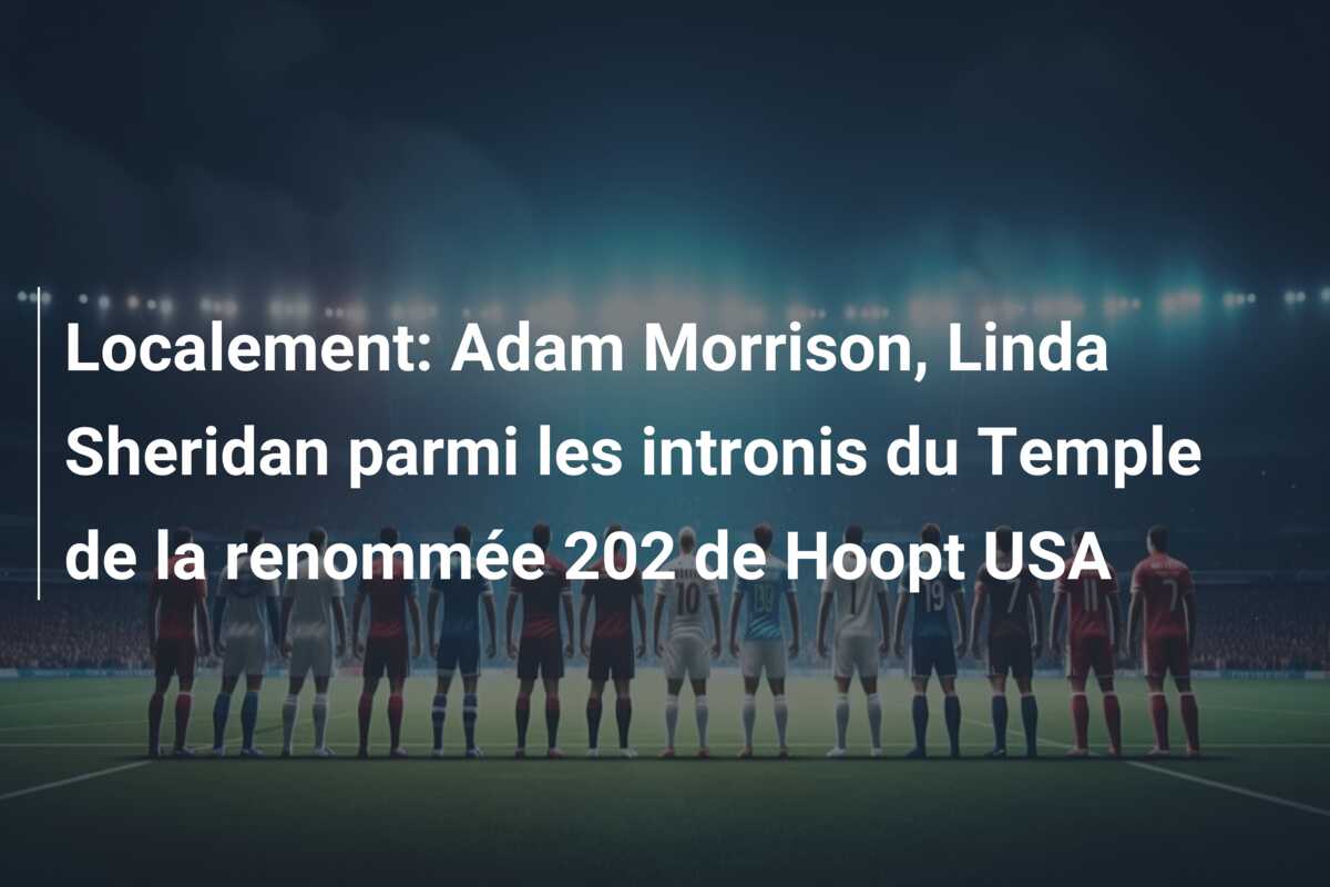 Localement: Adam Morrison, Linda Sheridan parmi les intronis du Temple de la renommée 202 de Hoopt USA