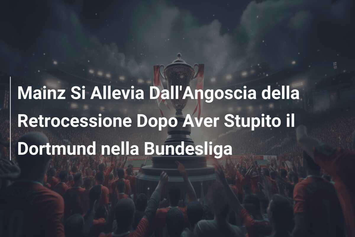 Mainz Si Allevia Dall’Angoscia della Retrocessione Dopo Aver Stupito il Dortmund nella Bundesliga
