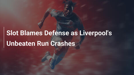 Slot Accusa la Difesa: Crolla l'Imbattibilità del Liverpool