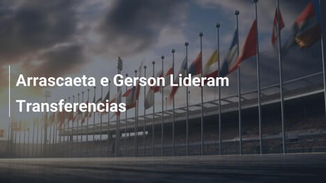 Arrascaeta e Gerson Lideram Transferencias