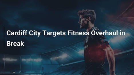 Cardiff City Si Concentrata sul Recupero Fisico in Pausa