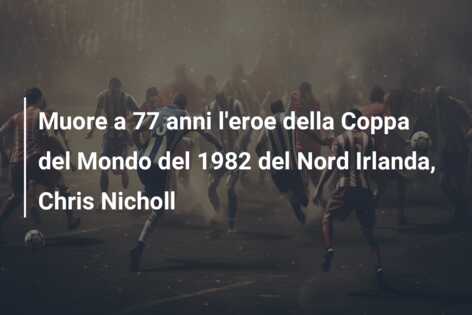 Muore a 77 anni l’eroe della Coppa del Mondo del 1982 del Nord Irlanda, Chris Nicholl