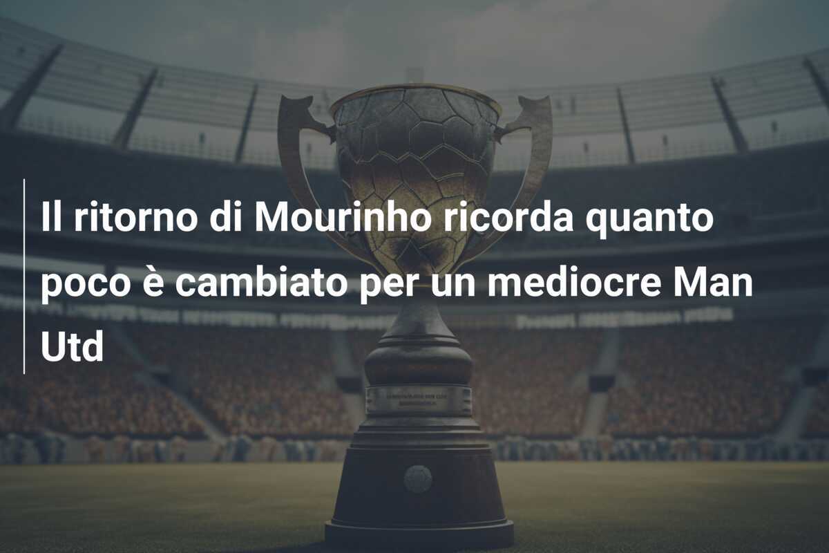 Il ritorno di Mourinho ricorda quanto poco è cambiato per un mediocre Man Utd