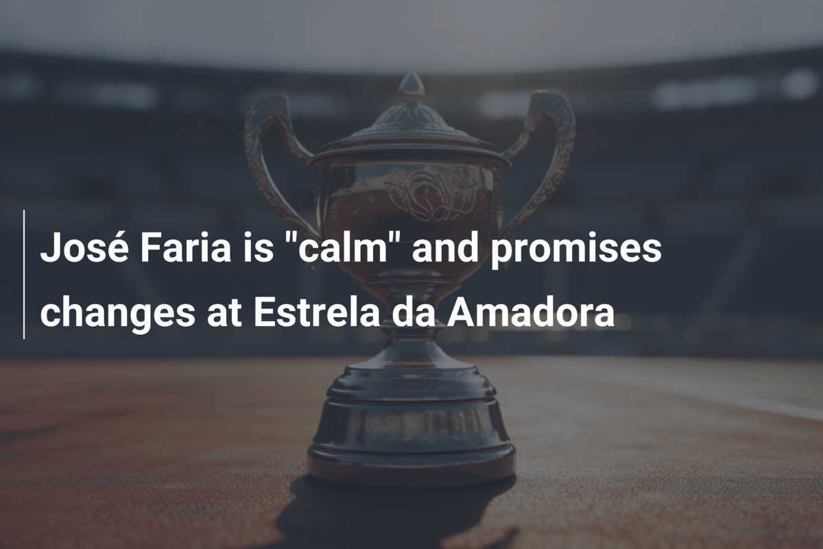 José Faria este "calm" și promite schimbări la Estrela da Amadora