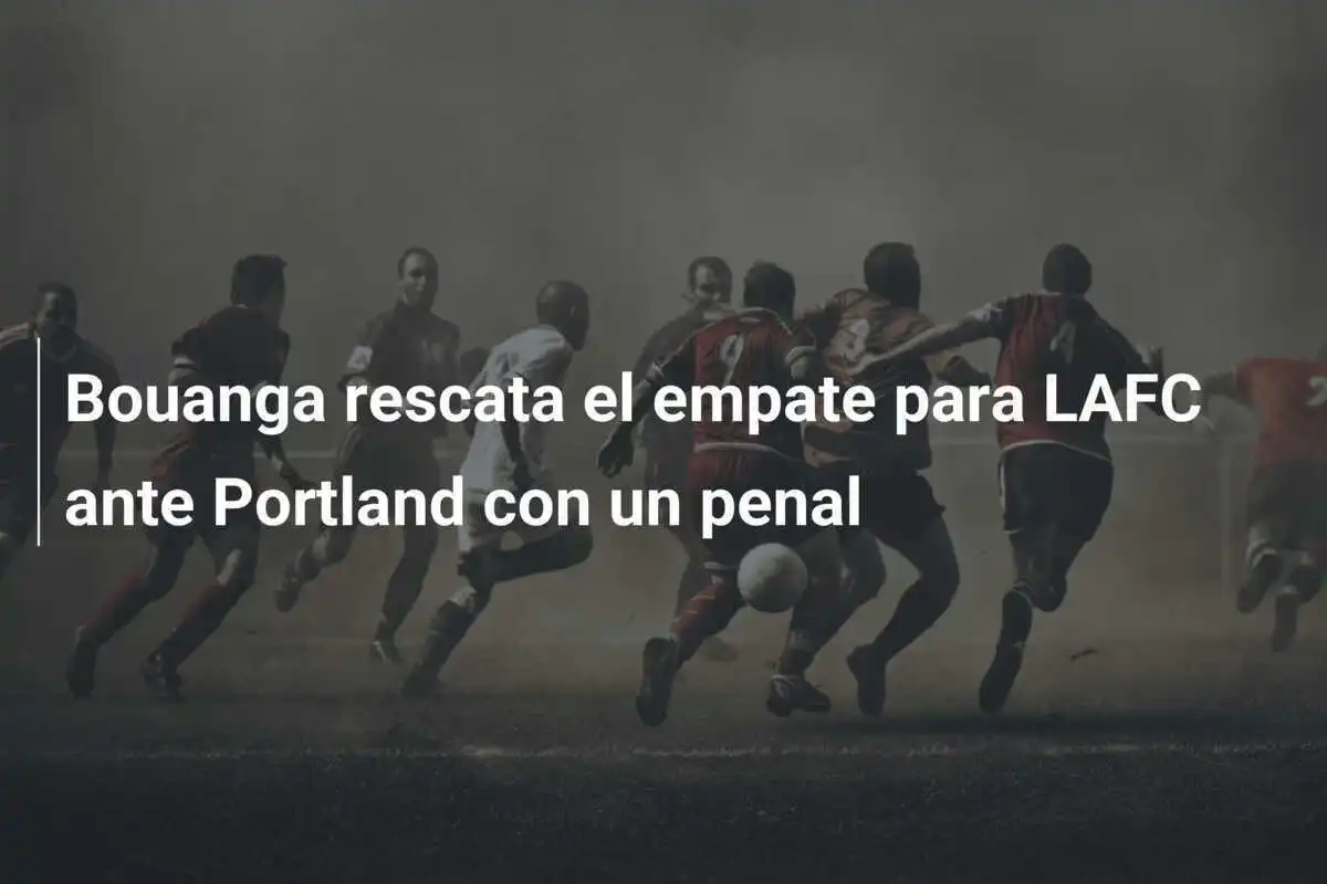 Bouanga rescata el empate para LAFC ante Portland con un penal