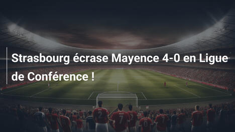 Strasbourg écrase Mayence 4-0 en Ligue de Conférence !