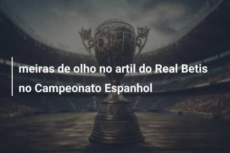 meiras de olho no artil do Real Betis no Campeonato Espanhol