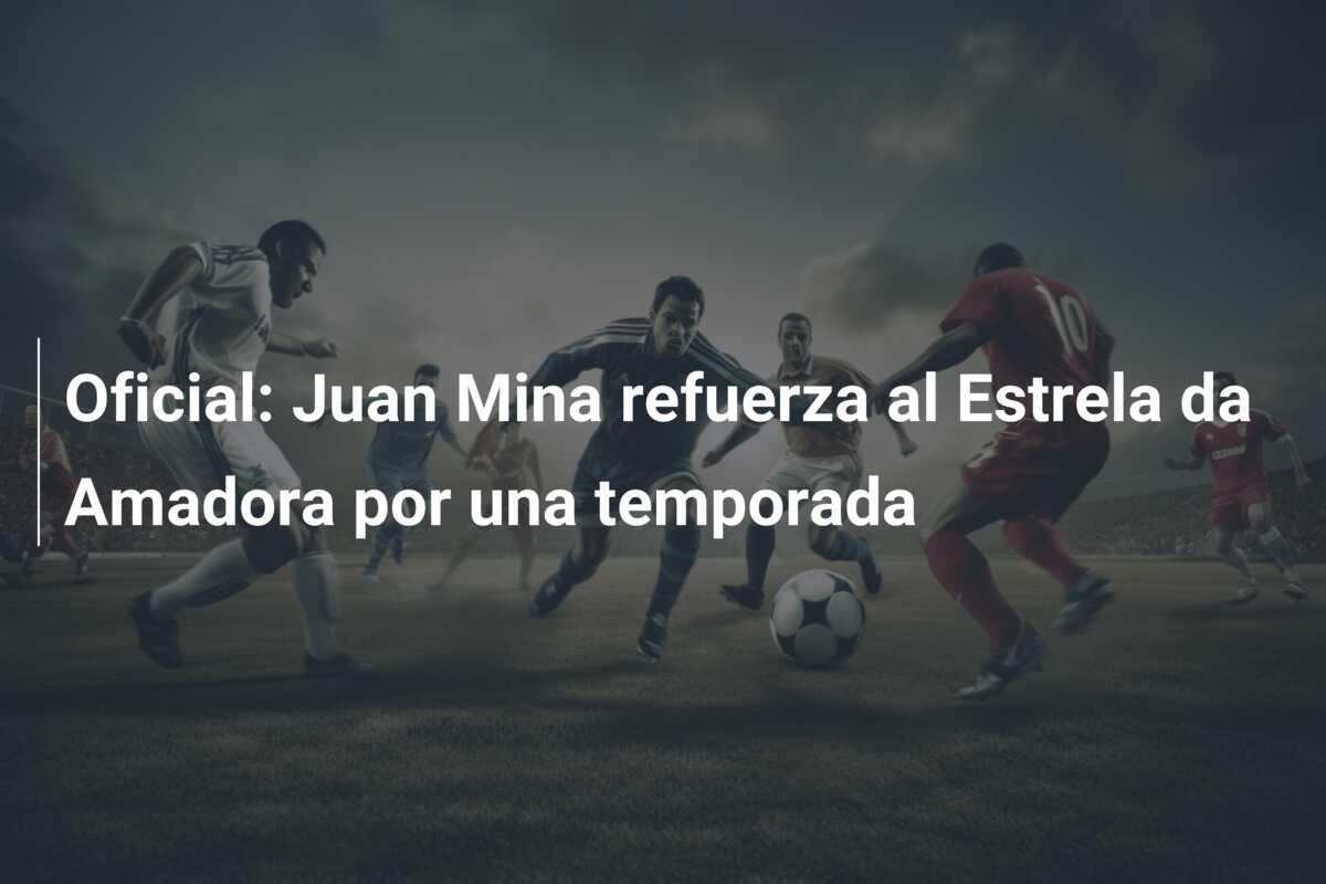 Oficial: Juan Mina refuerza al Estrela da Amadora por una temporada