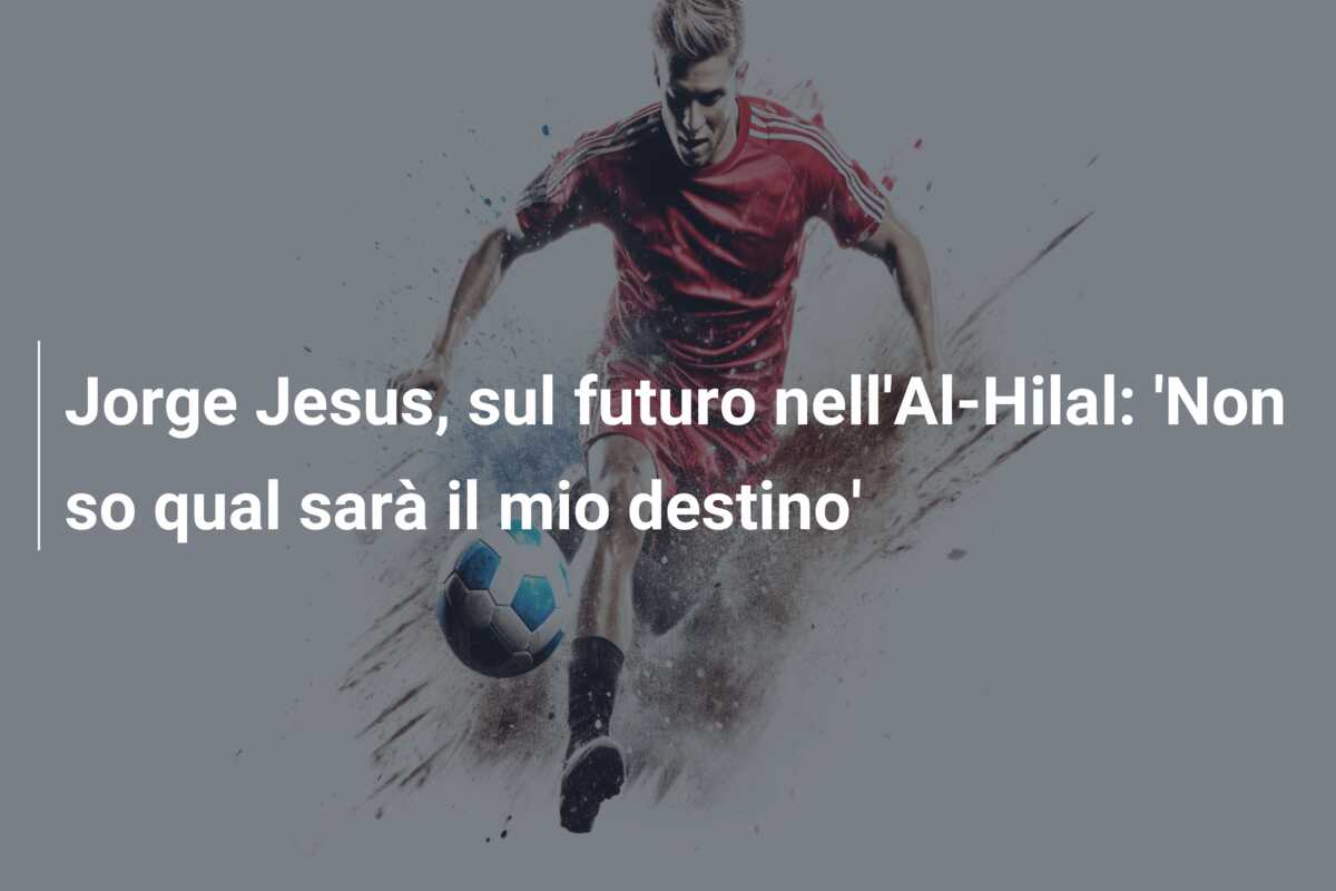 Jorge Jesus, sul futuro nell’Al-Hilal: ‘Non so qual sarà il mio destino’