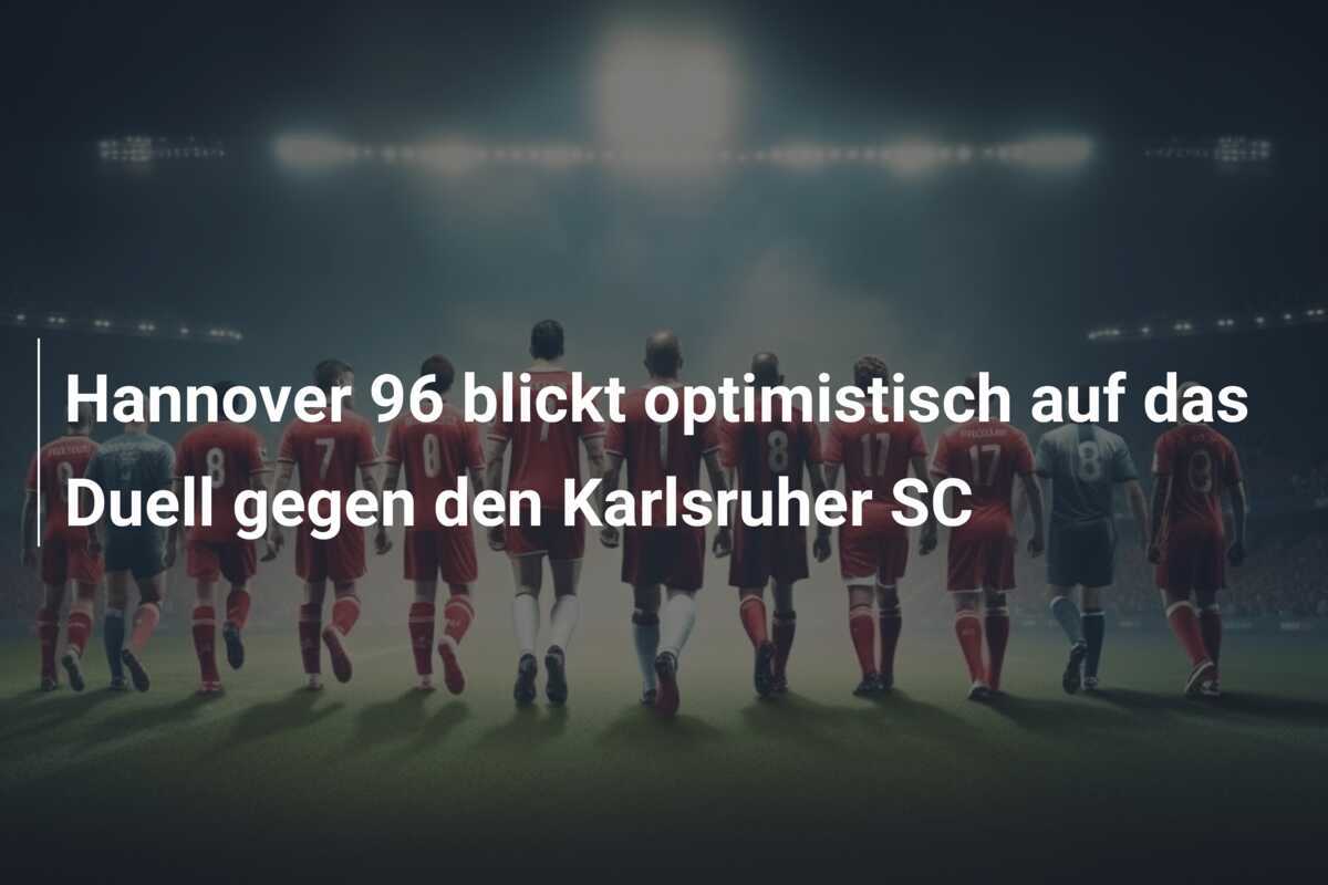 Hannover 96 blickt optimistisch auf das Duell gegen den Karlsruher SC