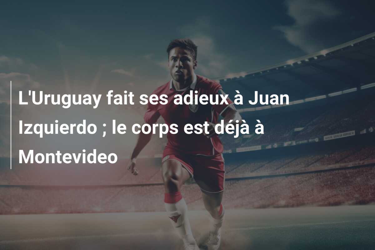 L’Uruguay fait ses adieux à Juan Izquierdo ; le corps est déjà à Montevideo