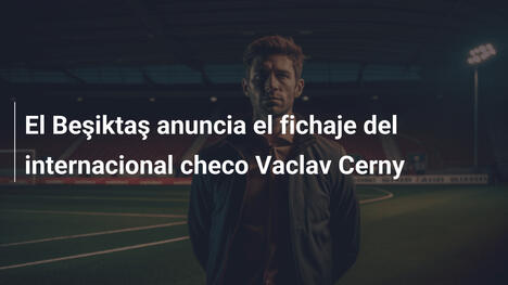 El Beşiktaş anuncia el fichaje del internacional checo Vaclav Cerny