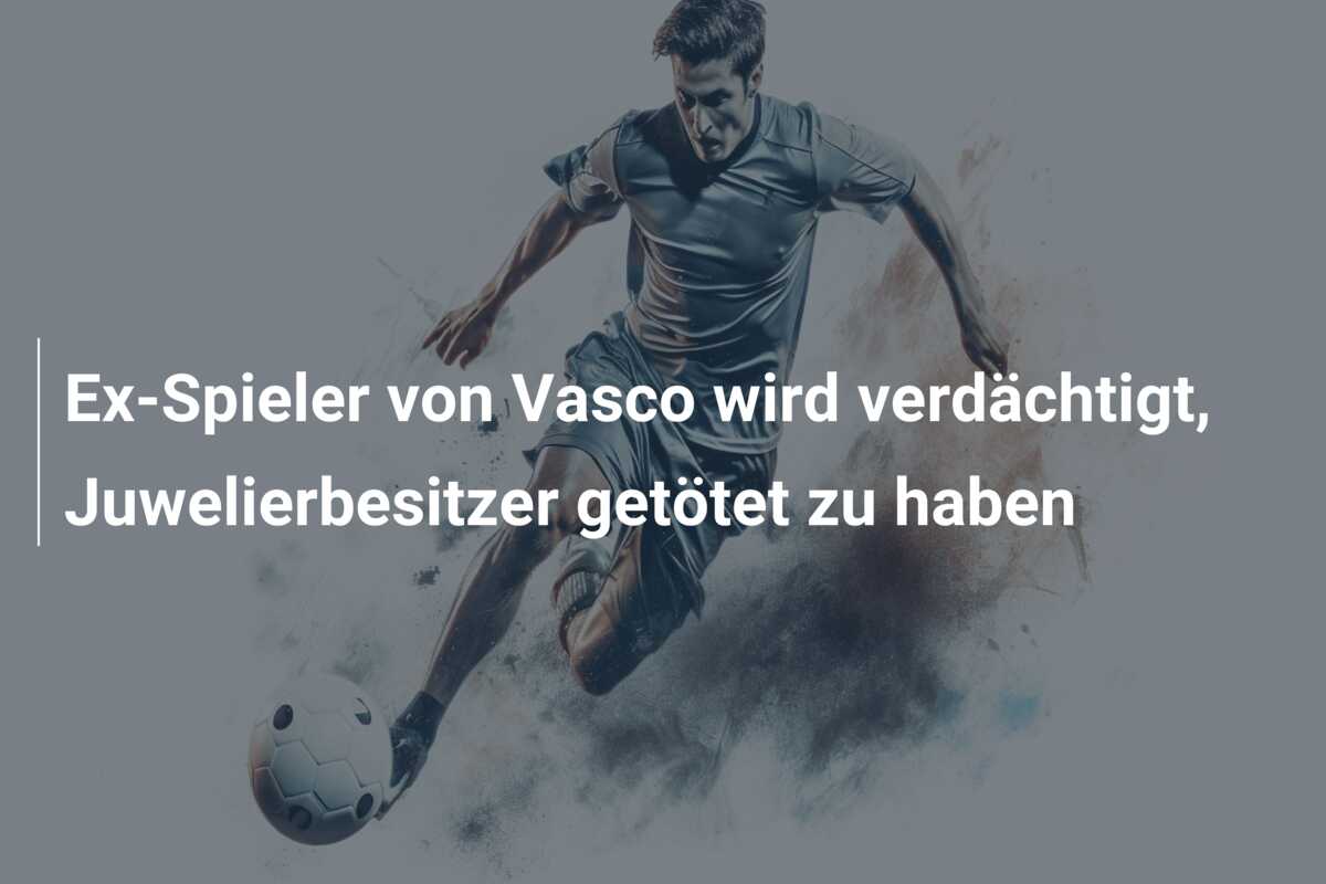 Ex-Spieler von Vasco wird verdächtigt, Juwelierbesitzer getötet zu haben