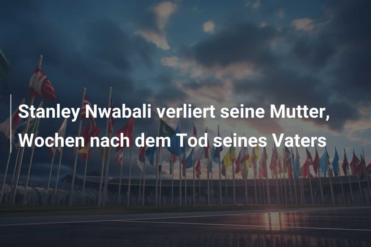 Stanley Nwabali verliert seine Mutter, Wochen nach dem Tod seines Vaters