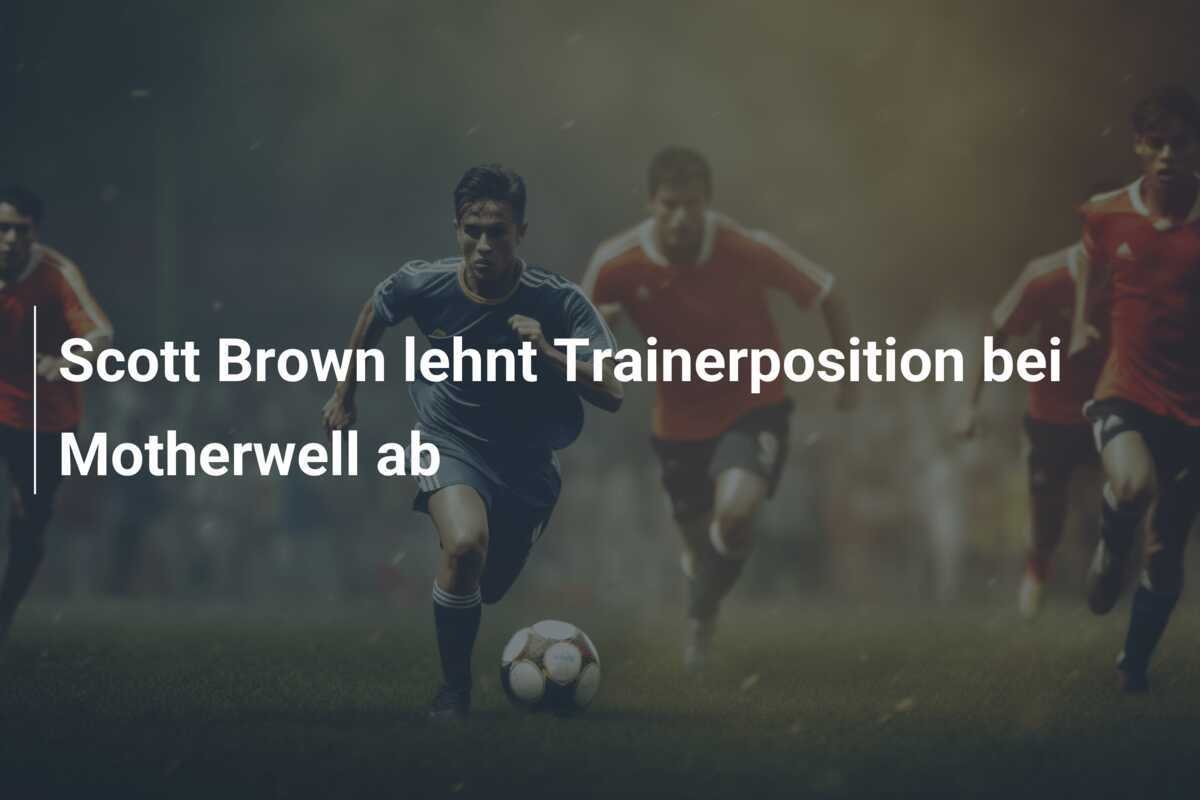 Scott Brown lehnt Trainerposition bei Motherwell ab