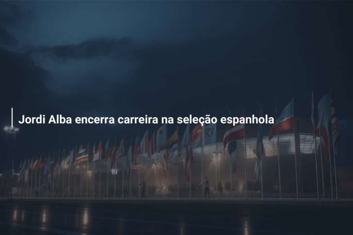 Jordi Alba encerra carreira na seleção espanhola