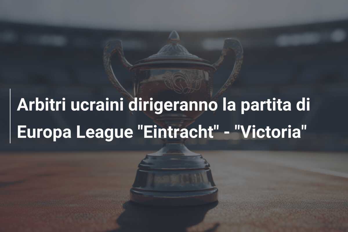 Arbitri ucraini dirigeranno la partita di Europa League "Eintracht" - "Victoria"