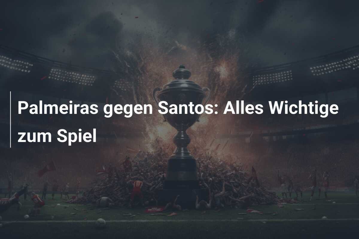 Palmeiras gegen Santos: Alles Wichtige zum Spiel