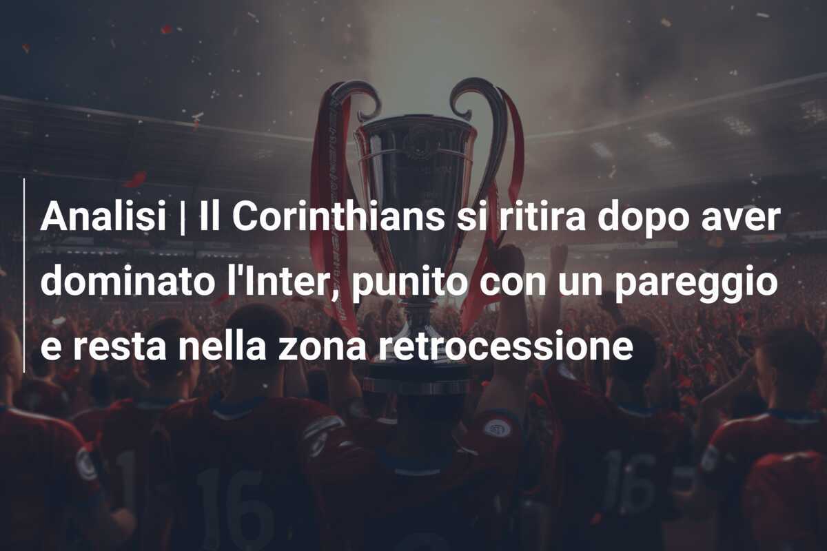 Analisi | Il Corinthians si ritira dopo aver dominato l'Inter, punito con un pareggio e resta nella zona retrocessione