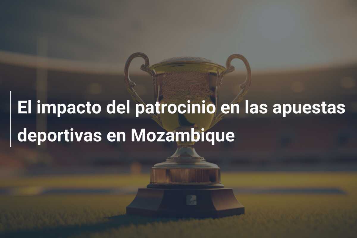 El impacto del patrocinio en las apuestas deportivas en Mozambique