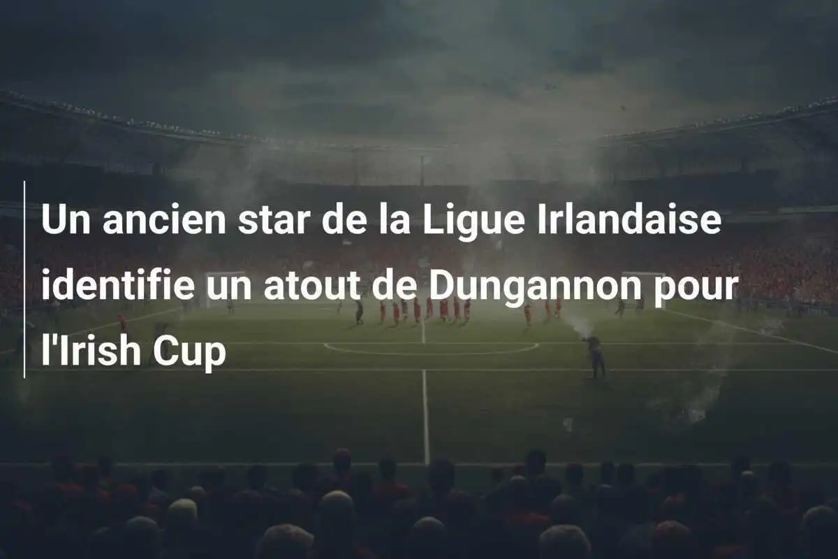 Un ancien star de la Ligue Irlandaise identifie un atout de Dungannon pour l'Irish Cup