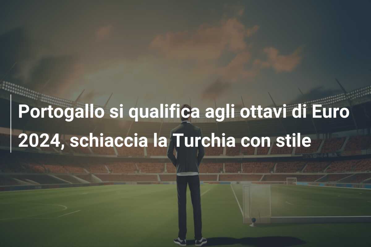 Portogallo si qualifica agli ottavi di Euro 2024, schiaccia la Turchia con stile