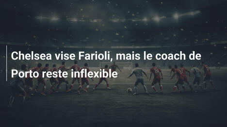 Chelsea vise Farioli, mais le coach de Porto reste inflexible