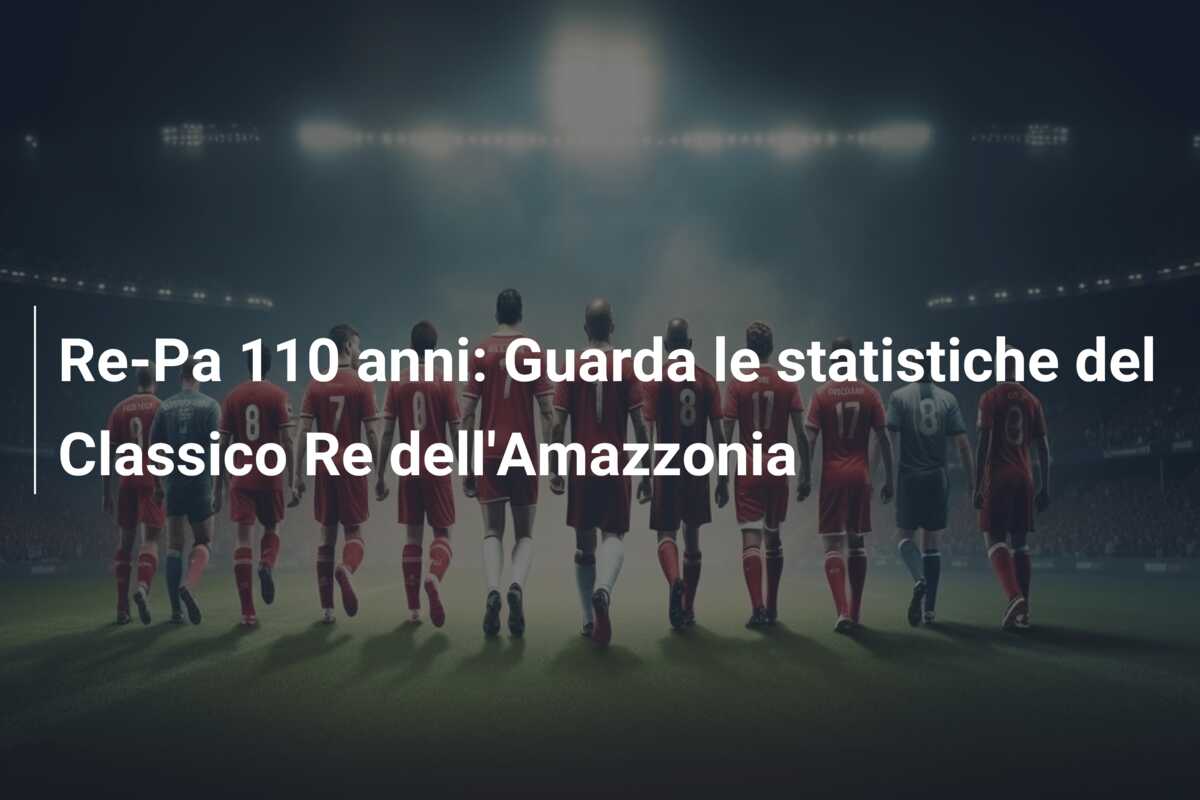 Re-Pa 110 anni: Guarda le statistiche del Classico Re dell’Amazzonia