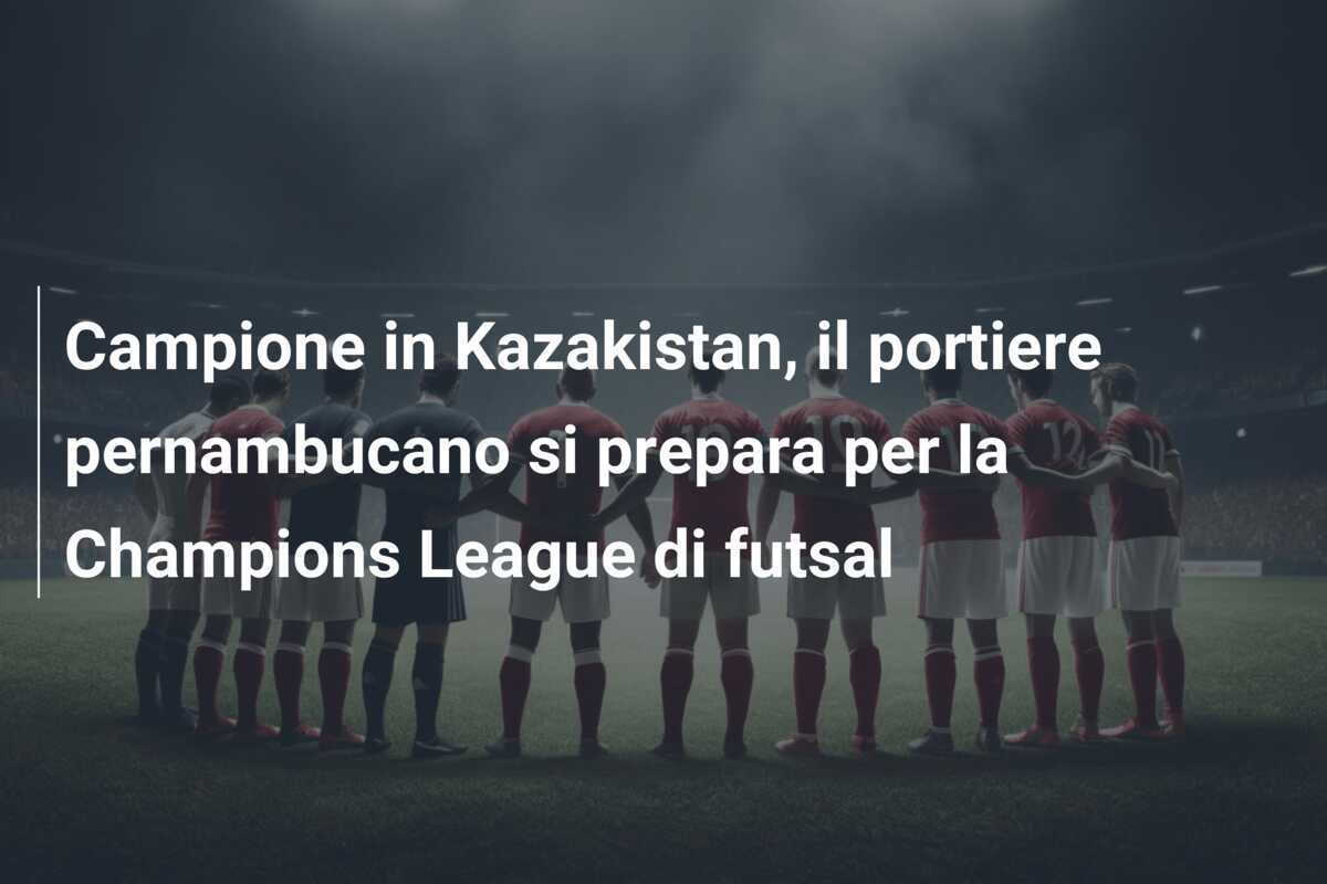 Campione in Kazakistan, il portiere pernambucano si prepara per la Champions League di futsal