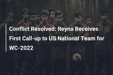 Conflict Resolved: Reyna Receives First Call-up to US National Team for WC-2022