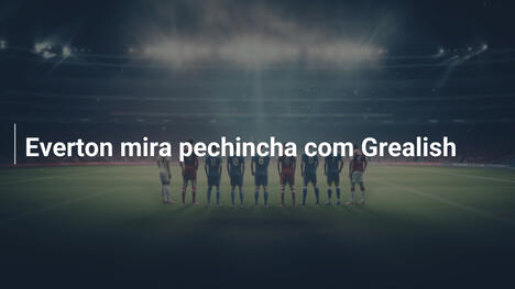 Everton mira pechincha com Grealish