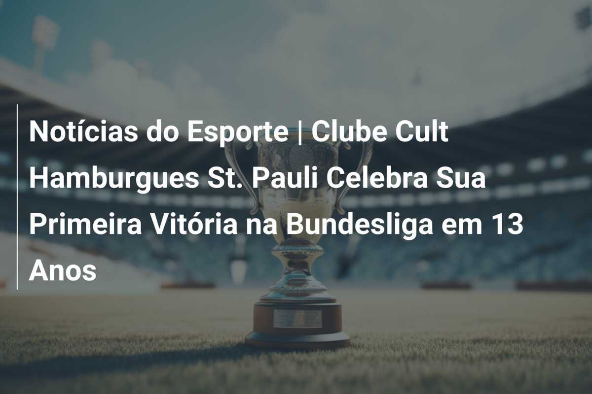Notícias do Esporte | Clube Cult Hamburgues St. Pauli Celebra Sua Primeira Vitória na Bundesliga em 13 Anos