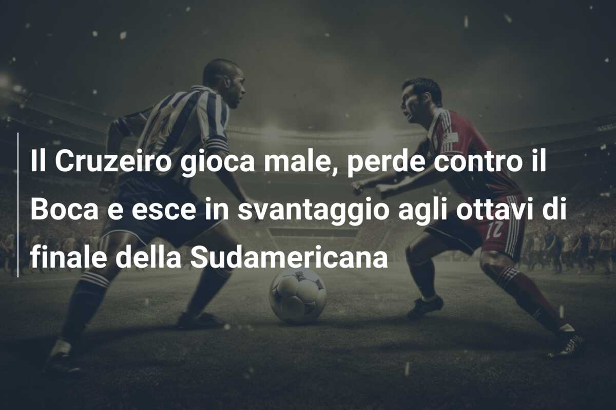 Il Cruzeiro gioca male, perde contro il Boca e esce in svantaggio agli ottavi di finale della Sudamericana