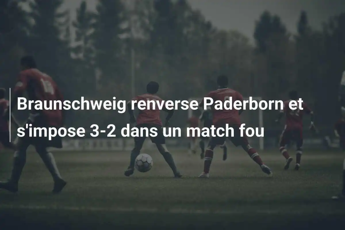 Braunschweig renverse Paderborn et s'impose 3-2 dans un match fou