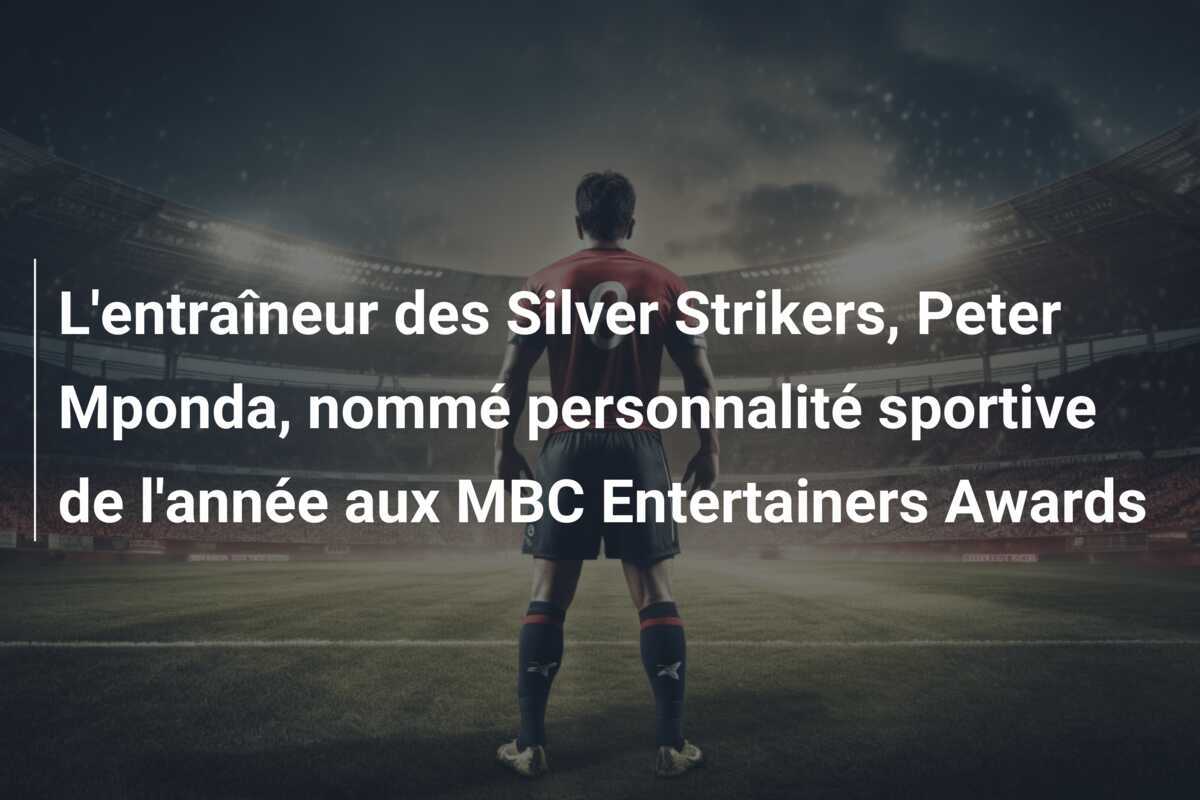 L'entraîneur des Silver Strikers, Peter Mponda, nommé personnalité sportive de l'année aux MBC Entertainers Awards