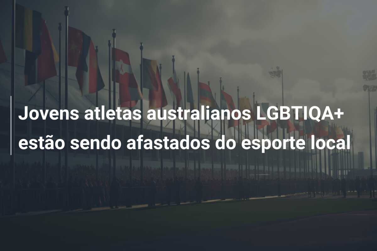 Jovens atletas australianos LGBTIQA+ estão sendo afastados do esporte local