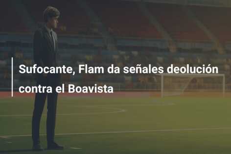 Sufocante, Flam da señales deolución contra el Boavista