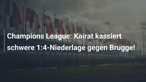 Champions League: Kairat kassiert schwere 1:4-Niederlage gegen Brugge!