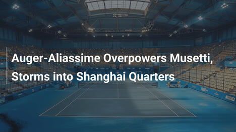 Auger-Aliassime überrollt Musetti und stürmt ins Shanghai-Viertelfinale