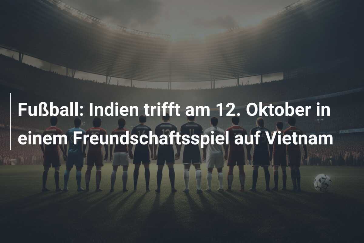 Fußball: Indien trifft am 12. Oktober in einem Freundschaftsspiel auf Vietnam