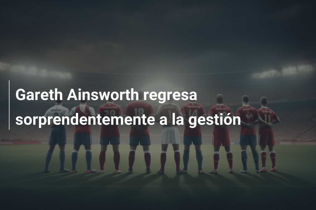 Gareth Ainsworth regresa sorprendentemente a la gestión