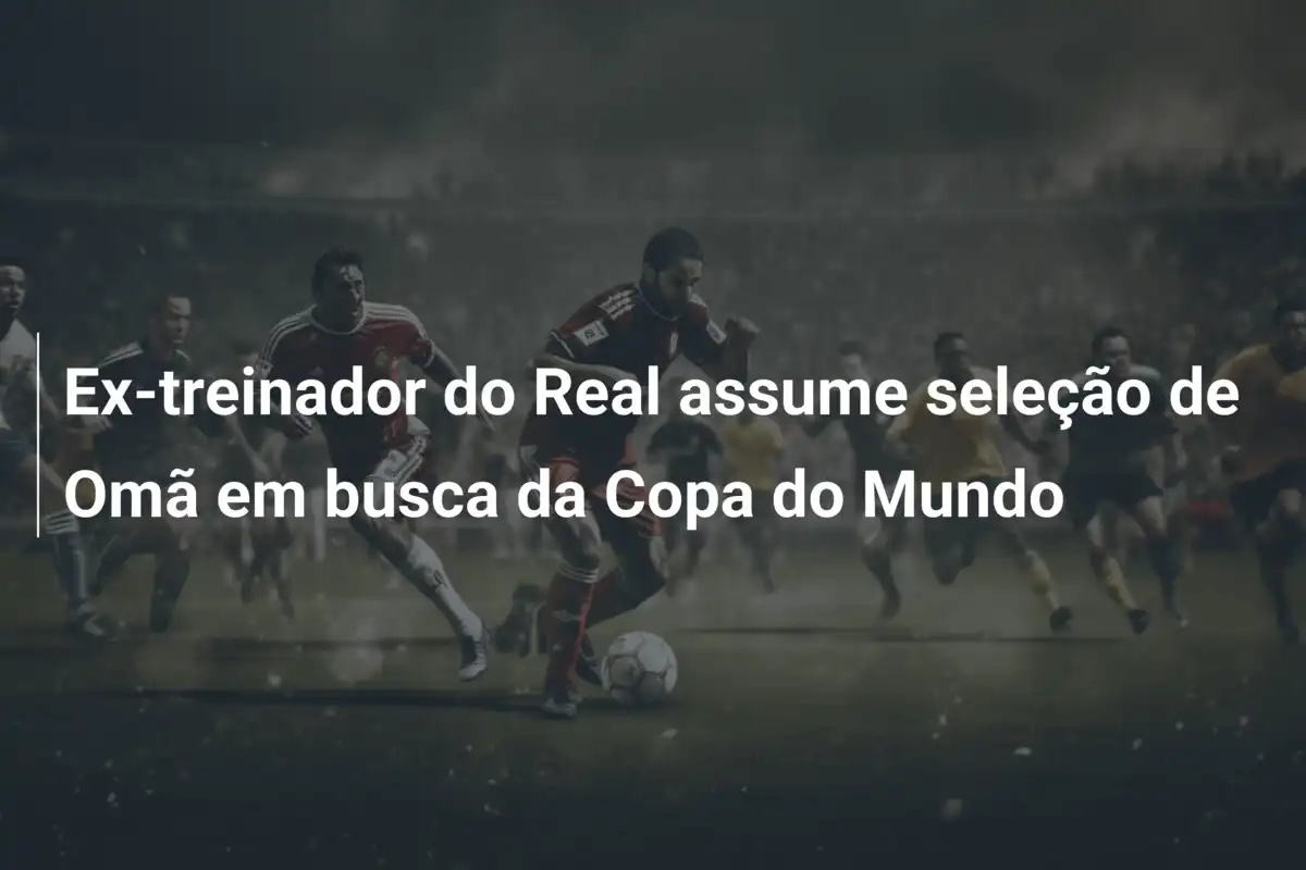Ex-treinador do Real assume seleção de Omã em busca da Copa do Mundo