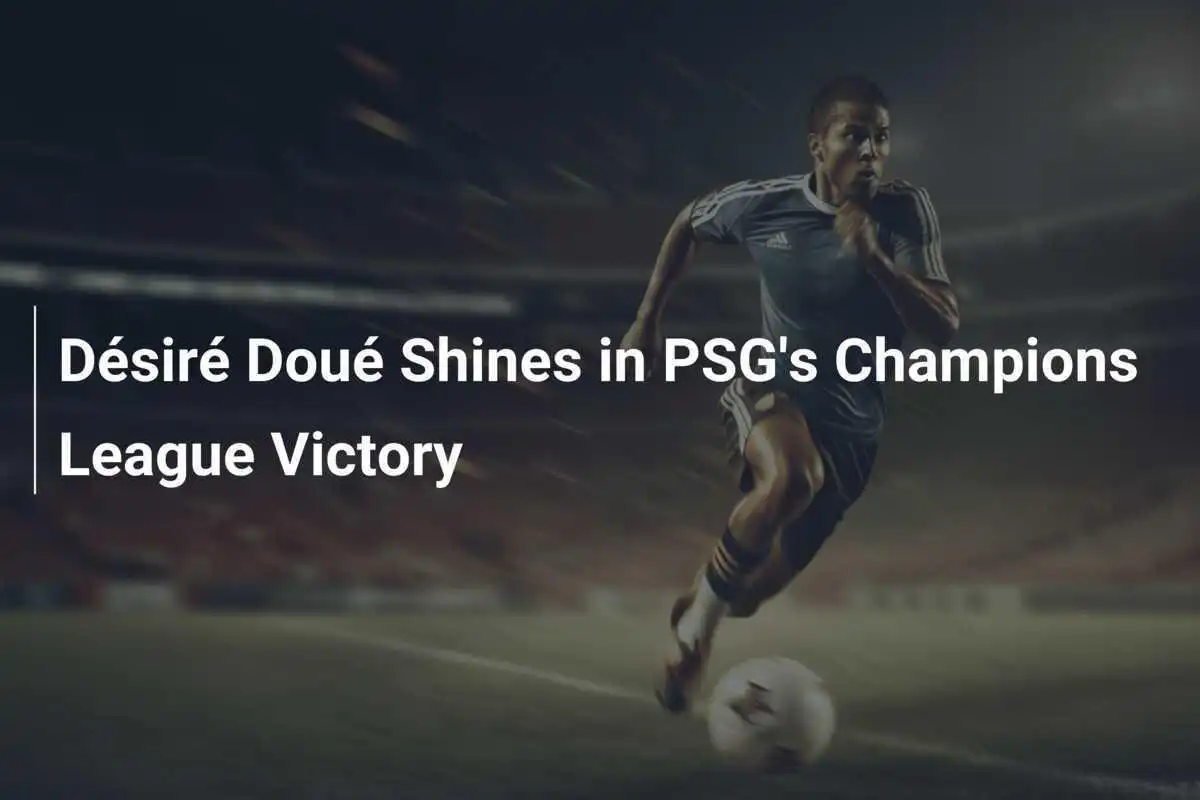 Désiré Doué Tỏa Sáng Trong Chiến Thắng Của PSG Tại Champions League