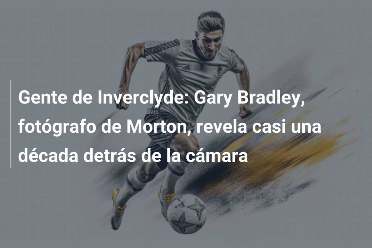 Gente de Inverclyde: Gary Bradley, fotógrafo de Morton, revela casi una década detrás de la cámara